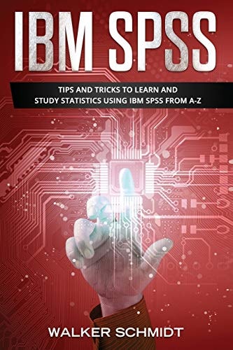 IBM Spss Tips and Tricks to Learn and Study Statistics Using IBM SPSS from A-Z
