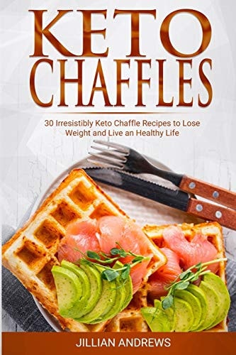 Keto Chaffles 30 Irresistibly Keto Chaffle Recipes to Eat Healthy and Lose Weight