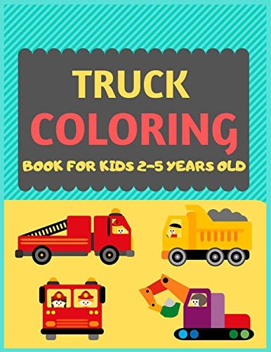 Truck Coloring Book For Kids 2-5 Years Old Cool Cars and Vehicles Trucks Coloring Book for Kids & Toddlers -trucks and Cars for Preschooler-coloring Book for Boys, Girls, Fun Activity Book for Kids Ages 2-4 4-8