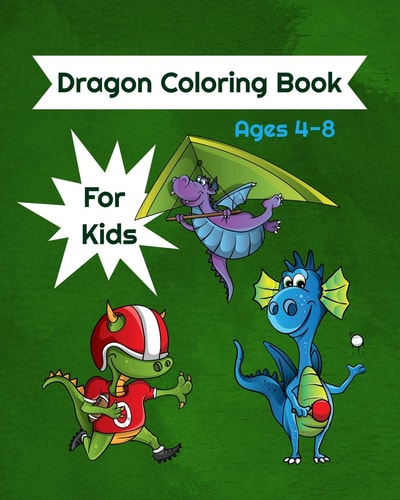 Dragon Coloring Book For Kids Ages 4-8 Dragon Coloring Book With Dragons Playing Sports, For Kids Ages 4-8