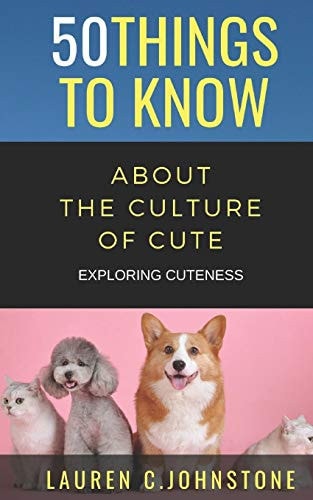50 Things to Know about the Culture of Cute Exploring Cuteness