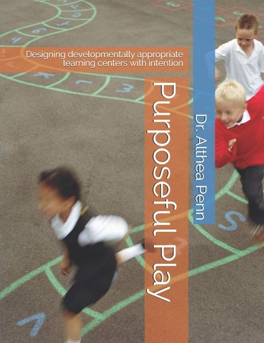 Purposeful Play Designing Developmentally Appropriate Learning Centers with Intention