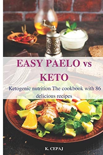 EASY PAELO Vs KETO Ketogenic Nutrition The Cookbook with 86 Delicious Recipes