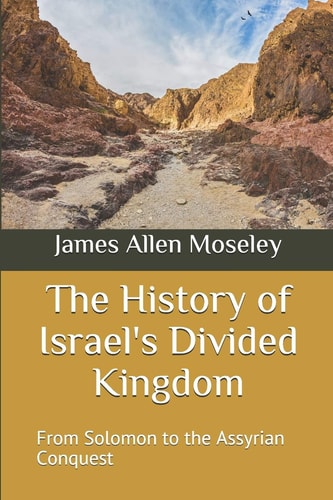 The History of Israel's Divided Kingdom From Solomon to the Assyrian Conquest