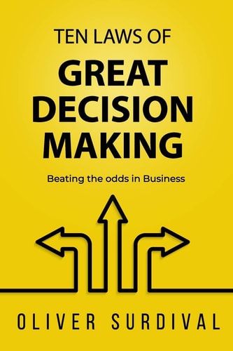 Ten Laws of Great Decision-Making Beating the Odds in Business