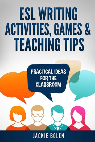 ESL Writing Activities, Games & Teaching Tips Practical Ideas for the Classroom