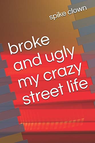 Broke and Ugly My Crazy Street Life