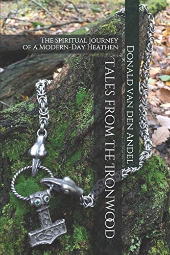 Tales from the Ironwood The Spiritual Journey of a Modern-Day Heathen