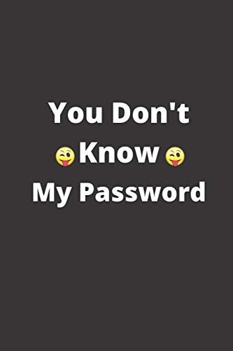 You Don't Know My Password 120 Pages, 6 X 9 Size,
