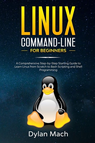 LINUX Command-Line for Beginners A Comprehensive Step-By-Step Starting Guide to Learn Linux from Scratch to Bash Scripting and Shell Programming