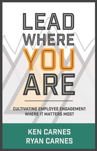 Lead Where You Are Cultivating Employee Engagement Where It Matters Most