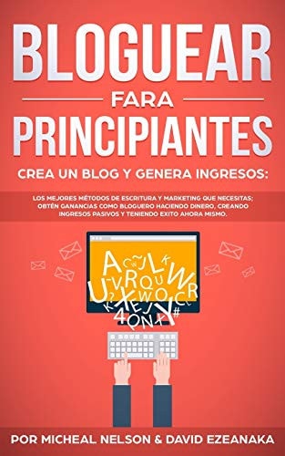 Bloguear Fara Principiantes, Crea Un Blog Y Genera Ingresos Los Mejores Métodos de Escritura Y Marketing Que Necesitas; Obtén Ganancias Como Bloguero Haciendo Dinero, Creando Ingresos Pasivos Y Teniendo Exito Ahora Mismo.