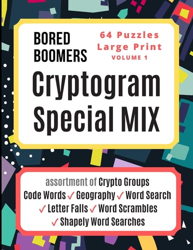 Bored Boomers CRYPTOGRAM SPECIAL MIX - 64 Puzzles Large Print - Vol 1 Assortment of Crypto Groups, Code Words, Geography, Word Search, Letter Falls, Word Scrambles, and Shapely Word Searches