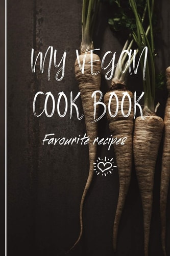 My Vegan Cook Book My Favourites Vegan Recipes a Book To Write In