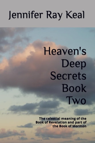 Heaven's Deep Secrets Book Two The Celestial Meaning of the Book of Revelation and Part of the Book of Mormon