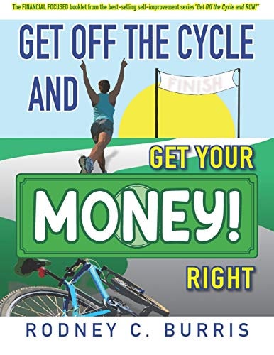 Get Off the Cycle and GET YOUR MONEY RIGHT! The FINANCIAL FOCUSED Booklet from the Best-Selling Self-improvement Series, GET Off the CYCLE and RUN!