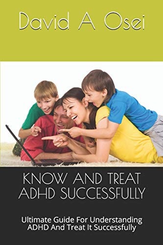 Know and Treat ADHD Successfully Ultimate Guide For Understanding ADHD And Treat It Successfully