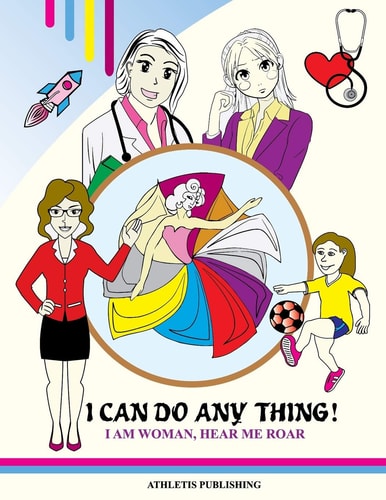I Can Do Anything! I Am Woman Hear Me Roar Colouring Book for Girls