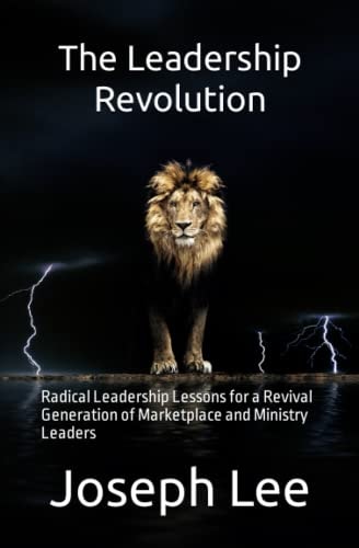 The Leadership Revolution Radical Leadership Lessons for a Revival Generation of Marketplace and Ministry Leaders