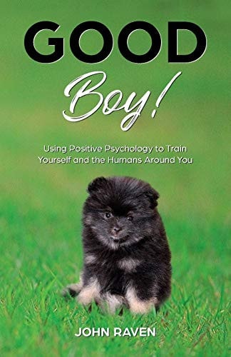Good Boy! Using Positive Psychology to Train Yourself and the Humans Around You