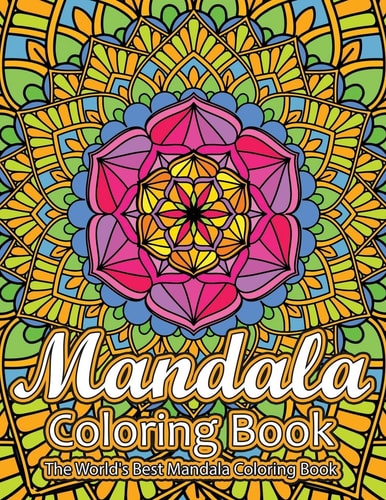Mandala Coloring Book The World's Best Mandala Coloring Book Adult Coloring Book Stress Relieving Mandalas Designs Patterns & So Much More Mandala ... For Meditation, Happiness&Soothe the Soul.