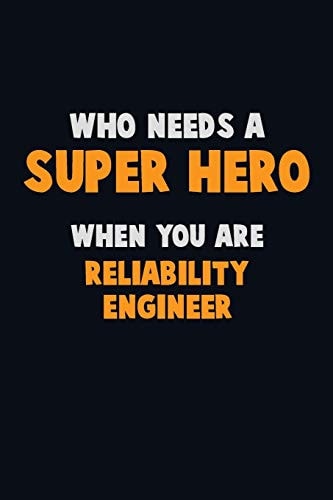 Who Need a SUPER HERO, When You Are Reliability Engineer 6X9 Career Pride 120 Pages Writing Notebooks