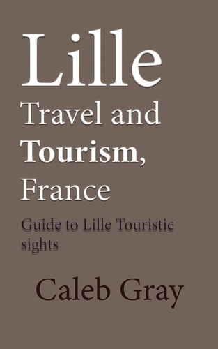 Lille Travel and Tourism, France Guide to Lille Touristic Sights