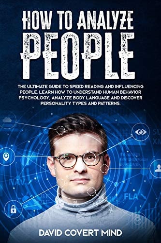How to Analyze People The Ultimate Guide to Speed Reading and Influence People. Learn How to Understand Human Behavior Psychology, Analyze Body Language and Discover Personality Types and Patterns