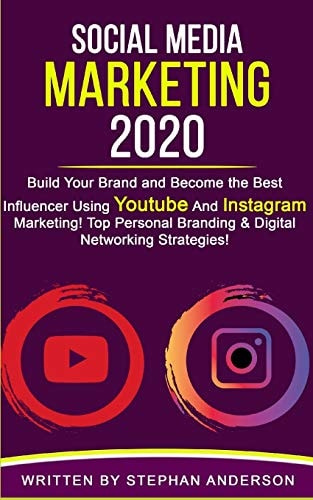Social Media Marketing 2020 Build Your Brand and Become the Best Influencer Using YouTube and Instagram Marketing! Top Personal Branding and Digital Networking Strategies!