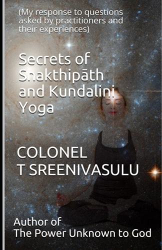 Secrets of Shakthipāth and Kundalini Yoga (My Response to Questions Asked by Practitioners and Their Experiences)