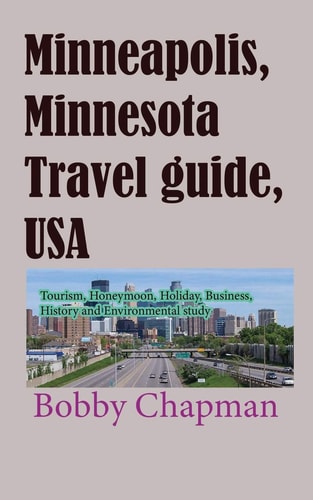 Minneapolis, Minnesota Travel Guide, USA Tourism, Honeymoon, Holiday, Business, History and Environmental Study