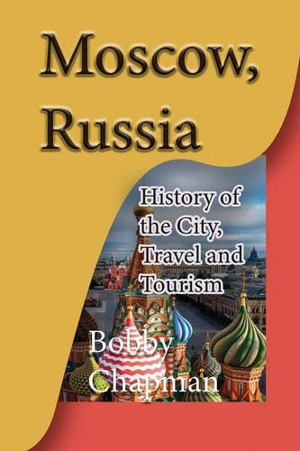 Moscow, Russia History of the City, Travel and Tourism