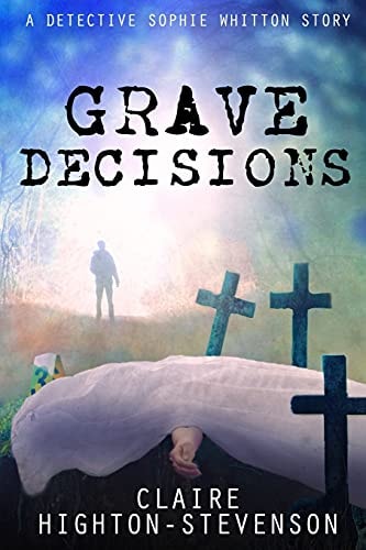 Grave Decisions A Detective Sophie Whitton Story