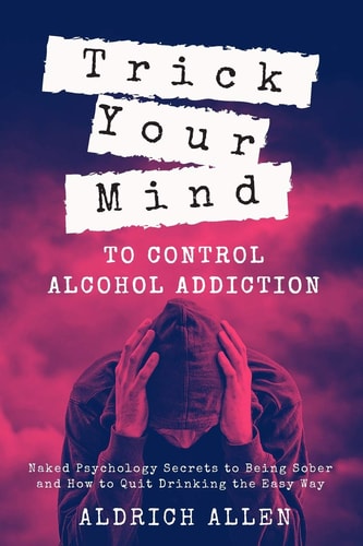 Trick Your Mind to Control Alcohol Addiction Naked Psychology Secrets to Being Sober and How to Quit Drinking the Easy Way
