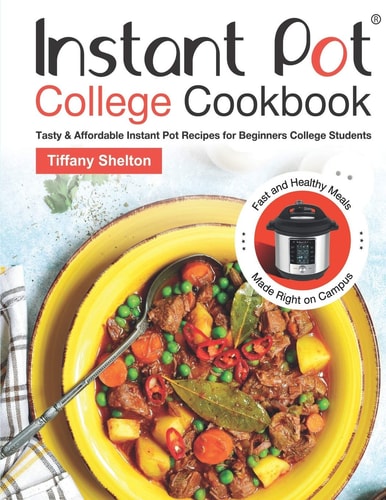 Instant Pot College Cookbook Tasty & Affordable Instant Pot Recipes for Beginners College Students. Fast and Healthy Meals Made Right on Campus
