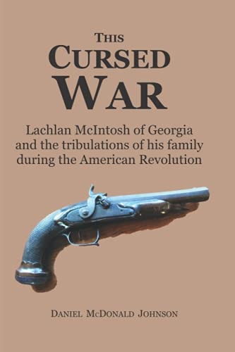 This Cursed War Lachlan McIntosh of Georgia and the Tribulations of His Family During the American Revolution