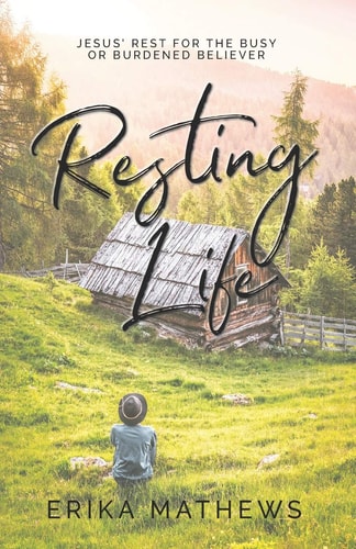Resting Life Jesus' Rest for the Busy Or Burdened Believer