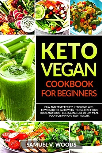 Keto Vegan Cookbook for Beginners Easy and Tasty Recipes Ketogenic with Low Carb for Rapid Weight Loss, Reset Your Body and Boost Energy. Include 30-Day Meal Plan for Improve Your Health.