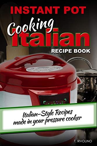 INSTANT POT Cooking Italian Recipe Book Italian-Style Recipes Made in Your Pressure Cooker