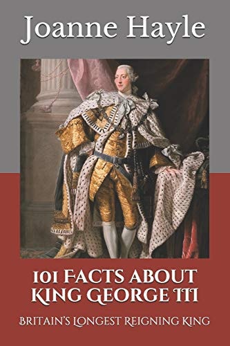 101 Facts about King George III Britain's Longest Reigning King