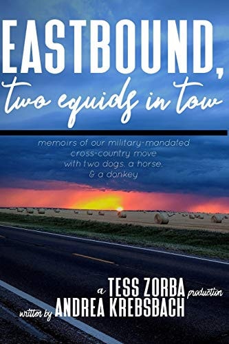 Eastbound, Two Equids in Tow Memoirs of Our Military-Mandated Cross-Country Move with Two Dogs, a Horse, & a Donkey