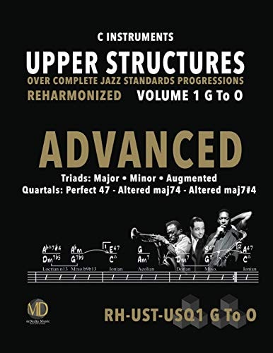 Upper Structures: Advanced Volume 1 G to O (C Instruments) Over Complete Jazz Standards Progressions Reharmonized