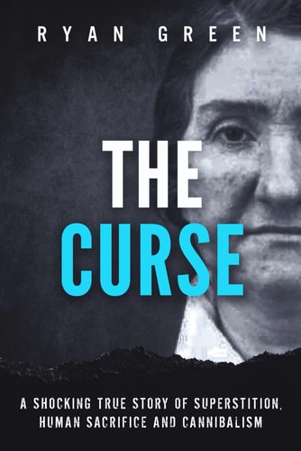 The Curse A Shocking True Story of Superstition, Human Sacrifice and Cannibalism