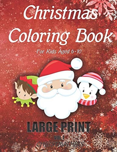 Christmas Coloring Book For Kids Aged 6-10 LARGE PRINT (Vol.1) Stress Relief Christmas Holiday Coloring Book For Children Boys and Girls. Includes 50 Beautiful Drawings to Paint