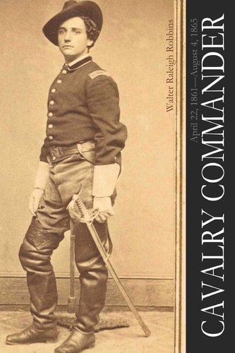 Cavalry Commander April 22, 1861--August 4, 1865 (Abridged, Annotated)