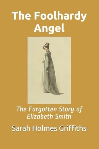 The Foolhardy Angel The Forgotten Story of Elizabeth Smith