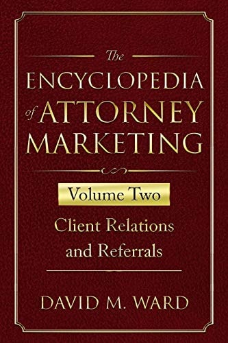 The Encyclopedia of Attorney Marketing Volume Two--Client Relations and Referrals
