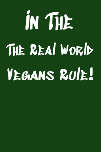 In The Real World Vegans Rule! Vegan Recipe Cookbook For Vegetarians, Raw Food Enthusiast, Vegan Athletes and People Who Love Plant-Based Eating.
