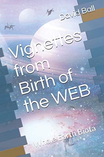 Vignettes from Birth of the WEB Whole Earth Biota