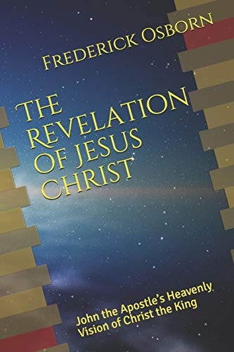 The Revelation of Jesus Christ John the Apostle's Heavenly Vision of Christ the King